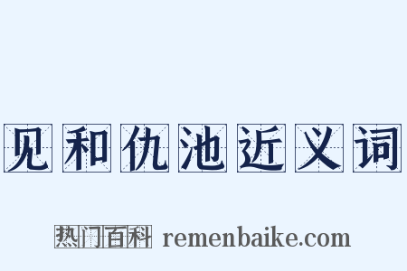 见和仇池近义词是什么意思的图片
